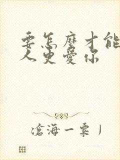 要怎么才能让男人更爱你