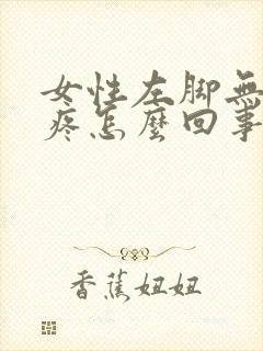 女性左脚无名指疼怎么回事