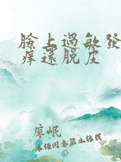 脸上过敏发红发痒还脱皮