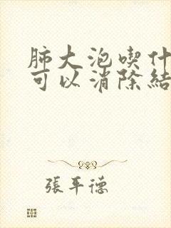 肺大泡吃什么药可以消除结节