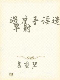 过度手淫造成的 早射