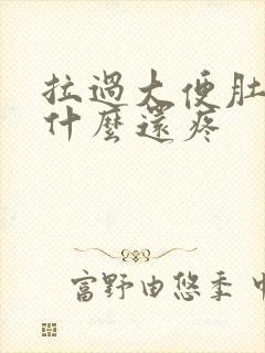 拉过大便肚子为什么还疼