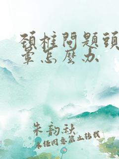 颈椎问题头疼头晕怎么办