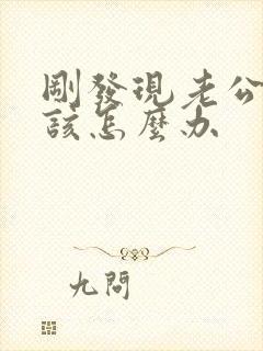 刚发现老公出轨该怎么办