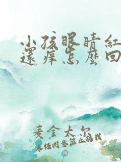 小孩眼睛红血丝还痒怎么回事