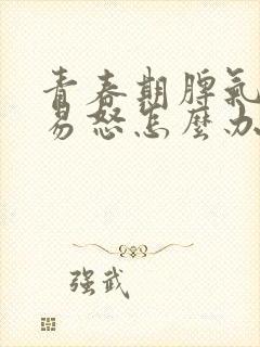 青春期脾气暴躁易怒怎么办