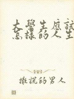 大学生应该树立怎样的人生观