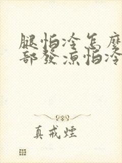 腿怕冷怎么办腿部发凉怕冷怎么回事