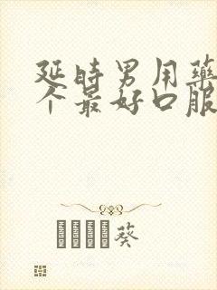 延时男用药物哪个最好口服