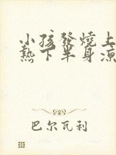 小孩发烧上半身热下半身凉