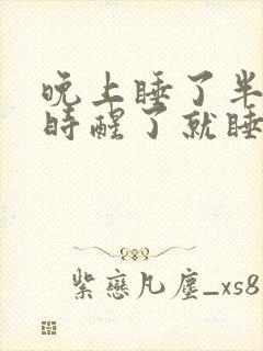 晚上睡了半个小时醒了就睡不着