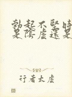 勃起不坚时间短是阴虚还是阳虚