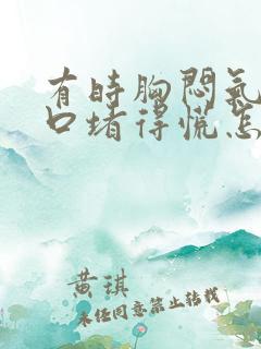 有时胸闷气短胸口堵得慌怎么回事