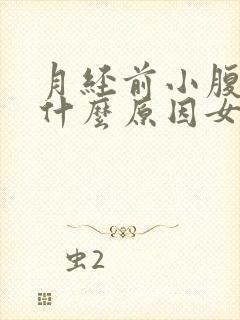 月经前小腹胀痛什么原因女性