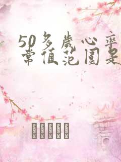 50多岁心率正常值范围是多少