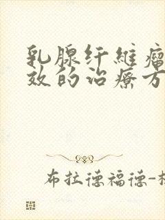 乳腺纤维瘤最有效的治疗方法