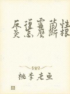 反复霉菌性的阴炎怎么断根不复发