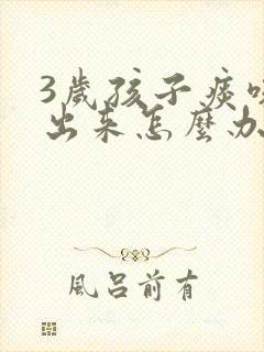 3岁孩子痰咳不出来怎么办