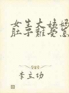 女生大姨妈来了肚子难受怎么办