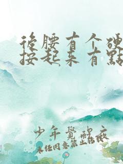 后腰有个硬疙瘩按起来有点疼