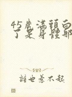 45岁满头白发了是身体那里不好吗