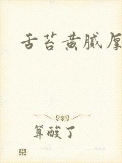 舌苔黄腻厚发暗