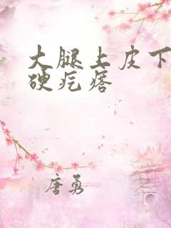 大腿上皮下有个硬疙瘩