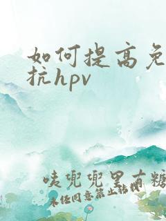 如何提高免疫力抗hpv