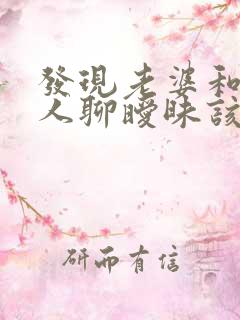 发现老婆和其他人聊暧昧该怎么办?