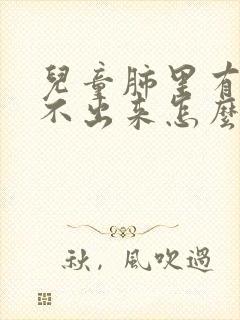 儿童肺里有痰咳不出来怎么办