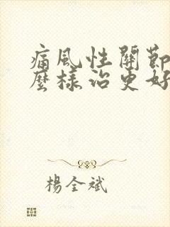 痛风性关节炎怎么样治更好