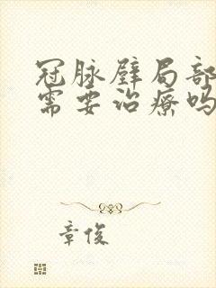 冠脉壁局部钙化需要治疗吗