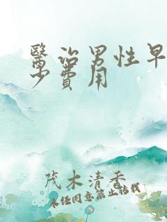 医治男性早射多少费用