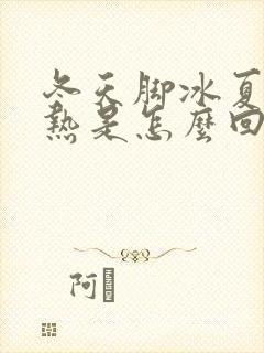 冬天脚冰夏天脚热是怎么回事