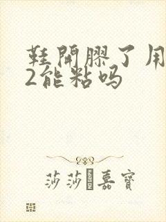 鞋开胶了用502能粘吗