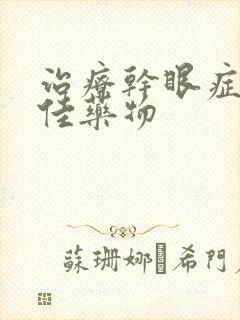 治疗干眼症的最佳药物