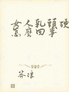 女人乳头硬疼是怎么回事