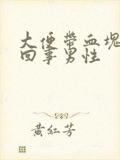 大便带血块怎么回事男性