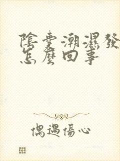 阴囊潮湿发痒是怎么回事