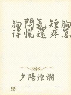 胸闷气短胸口堵得慌还疼怎么回事