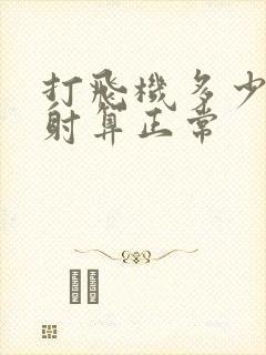 打飞机多少分钟射算正常