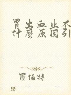 胃出血止不住是什么原因引起的