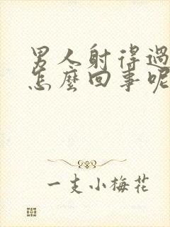 男人射得过快是怎么回事呢