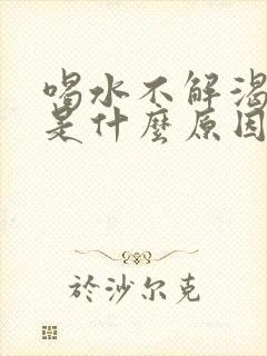 喝水不解渴尿多是什么原因