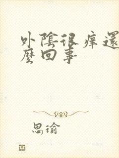 外阴很痒还疼怎么回事