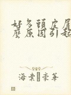 好多头皮屑是什么原因引起的