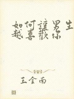 如何让男生越来越喜欢你