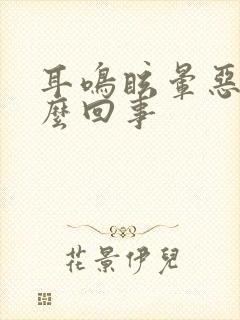 耳鸣眩晕恶心怎么回事