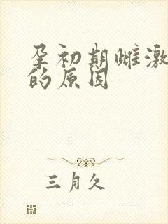 孕初期雌激素低的原因