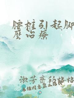 腰椎引起脚麻怎么治疗